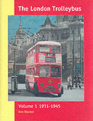 The London Trolleybus: 1931-1945 Vol 1 (Hardback)