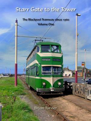 Starr Gate to Tower: 1: The Blackpool Tramway Since 1960 (Hardback)