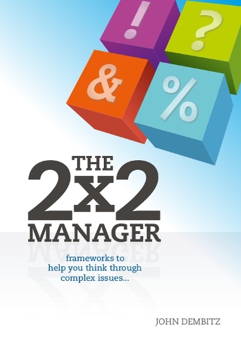 The 2x2 Manager: Frameworks to Help You Think Through Complex Issues (Paperback)