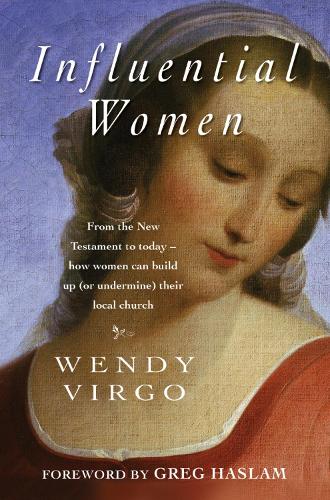 Influential Women: From the New Testament to today - how women can build up or undermine their local church (Paperback)