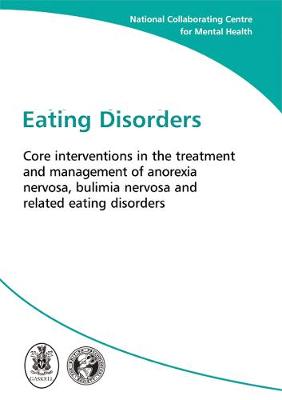 Eating Disorders: Core Interventions in the Treatment and Management of Anorexia Nervosa, Bulimia Nervosa and Related Eating Disorders - NICE Guidelines