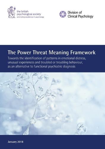 The Power Threat Meaning Framework: Towards the identification of patterns in emotional distress, unusual experiences and troubled or troubling behaviour, as an alternative to functional psychiatric diagnosis (Paperback)