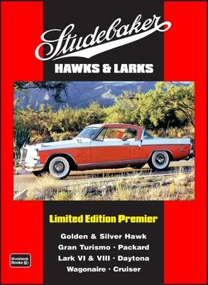 Studebaker Hawks & Larks Limited Edition Premier: A Collection of Contemporary Articles Covering Models:- Gold and Silver Hawk, Gran Turismo, Packard, Lark VI and VIII, Daytona, Wagonaire, Cruiser (Paperback)