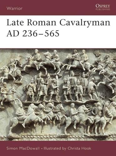 Late Roman Cavalryman AD 236–565 - Simon MacDowall
