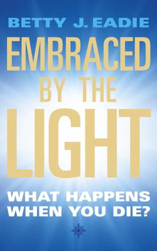 Embraced By The Light: What Happens When You Die? (Paperback)