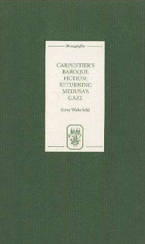 Carpentier's Baroque Fiction: Returning Medusa's Gaze - Coleccion Tamesis: Serie A, Monografias v. 208 (Hardback)