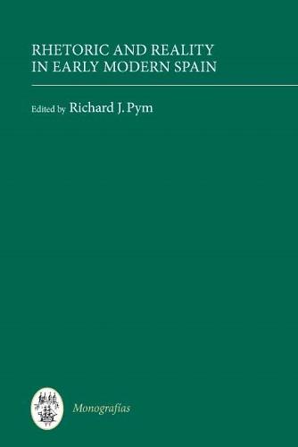 Rhetoric and Reality in Early Modern Spain - Coleccion Tamesis: Serie A, Monografias v. 227 (Hardback)