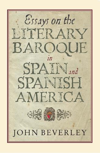 Essays on the Literary Baroque in Spain and Spanish America - Coleccion Tamesis: Serie A, Monografias v. 265 (Hardback)