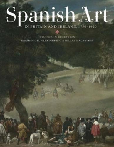 Spanish Art in Britain and Ireland, 1750-1920: Studies in Reception in Memory of Enriqueta Harris Frankfort - Coleccion Tamesis: Serie A, Monografias v. 290 (Hardback)