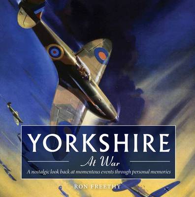Yorkshire at War: A Nostalgic Look Back at Momentous Events Through Personal Memories - Yorkshire Nostalgia (Paperback)