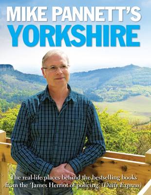 Mike Pannett's Yorkshire: The Real-life Places Behind the Bestselling Books from the James Herriot of Policing' (Daily Express) (Hardback)