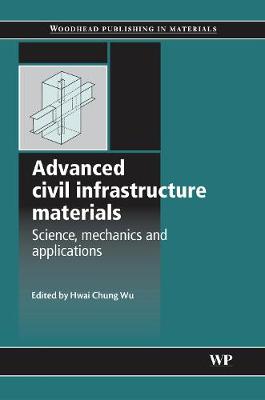 Advanced Civil Infrastructure Materials: Science, Mechanics and Applications - Woodhead Publishing Series in Civil and Structural Engineering (Hardback)