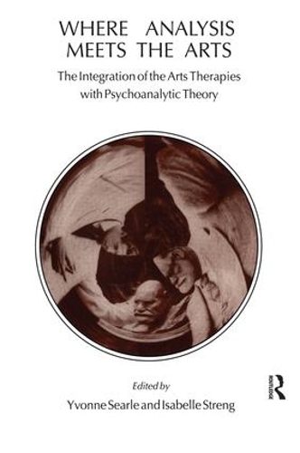 Where Analysis Meets the Arts: The Integration of the Arts Therapies with Psychoanalytic Theory (Paperback)