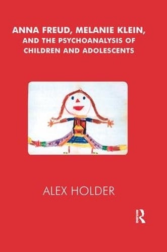 Anna Freud, Melanie Klein, and the Psychoanalysis of Children and Adolescents (Paperback)