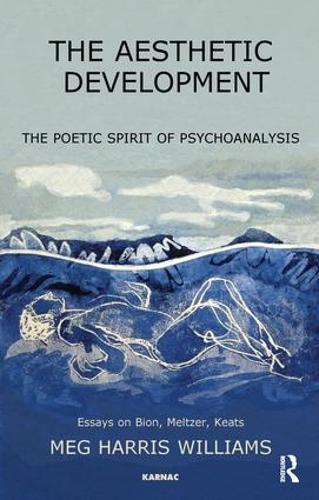 The Aesthetic Development: The Poetic Spirit of Psychoanalysis: Essays on Bion, Meltzer, Keats (Paperback)