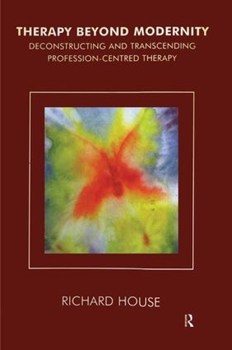 Therapy Beyond Modernity: Deconstructing and Transcending Profession-Centred Therapy (Paperback)