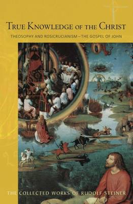 True Knowledge of the Christ: Theosophy and Rosicrucianism - The Gospel of John (Paperback)