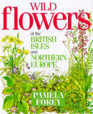 Wild Flowers of the British Isles and Northern Europe (Hardback)