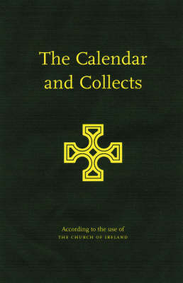 The Calendar and the Collects: According to the Use of the Church of Ireland (Hardback)
