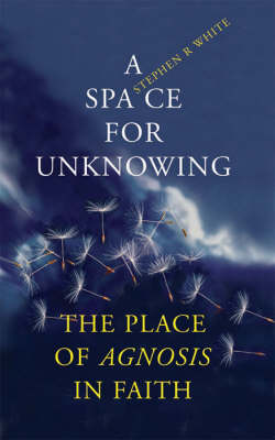 A Space for Unknowing: The Place of Agnosis in Faith (Paperback)