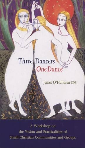 Three Dancers One Dance: A Workshop on the Vision and Practicalities of Small Christian Communities and Groups (Paperback)