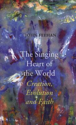 The Singing Heart of the World: Creation, Evolution and Faith (Paperback)