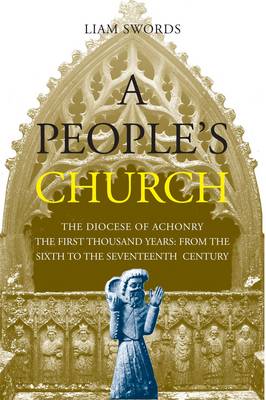 A People's Church: The Diocese of Achonry. The First 1000 Years: from the 6th Century to the 17th Century (Hardback)