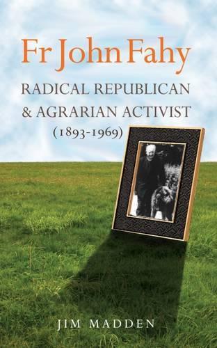 Fr John Fahy (1893-1969): Radical Republican and Agrarian Activist (Paperback)