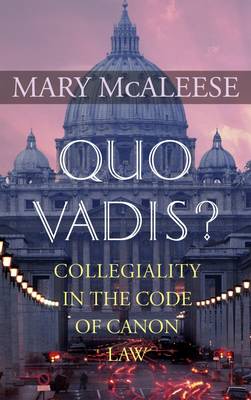 Quo Vadis: Collegiality in the Code of Canon Law (Hardback)