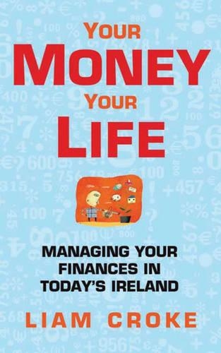 Your Money - Your Life: Managing Your Finances in Today Ireland (Paperback)