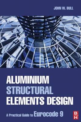 Aluminium Structural Elements Design: A Practical Guide to Eurocode 9 (Hardback)