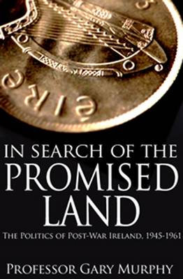 In Search of the Promised Land: The Politics of Post-War Ireland, 1945-1961 (Hardback)