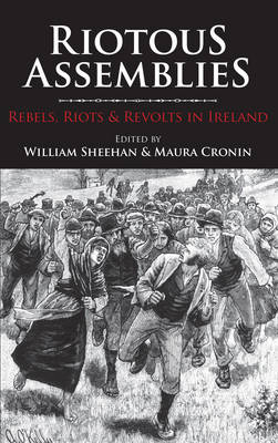 Riotous Assemblies: Riots, Rebels and Revolts in Ireland (Paperback)