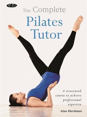 The Complete Pilates Tutor: A structured course to achieve professional expertise - The Complete Tutors (Paperback)
