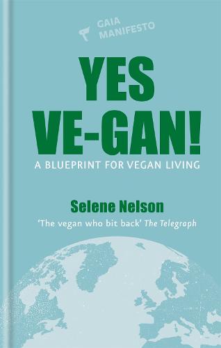 Yes Ve-gan!: A blueprint for vegan living - Gaia Manifestos (Hardback)