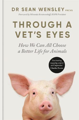 Through A Vet's Eyes: How we can all choose a better life for animals (Hardback)