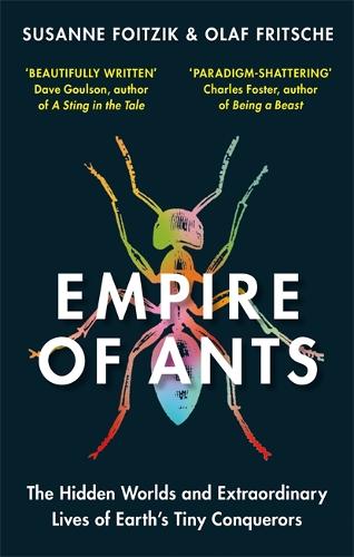 Empire of Ants: The hidden worlds and extraordinary lives of Earth's tiny conquerors (Paperback)