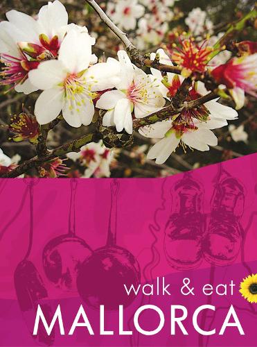Mallorca Walk & Eat Sunflower Guide: Walks, restaurants and recipes - Sunflower Guides (Paperback)