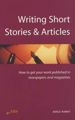 Writing Short Stories and Articles: How to Get Your Work Published in Newspapers and Magazines (Paperback)