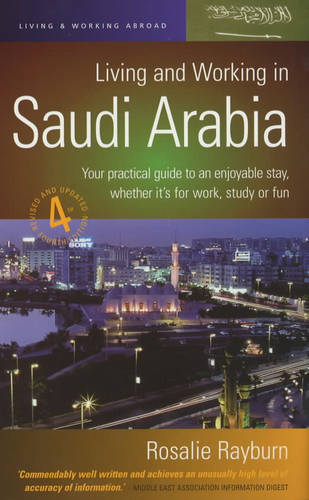 Living and Working in Saudi Arabia: Your Practical Guide to an Enjoyable Stay, Whether it's for Work, Study or Fun (Paperback)