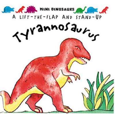 Tyrannosaurus: Mini Dinosaurs: Flaps and Stand-up Dinosaur - Mini Dinosaurs (Hardback)