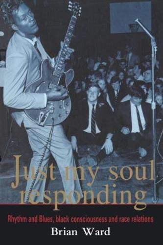 Just My Soul Responding: Rhythm And Blues, Black Consciousness And Race Relations (Paperback)