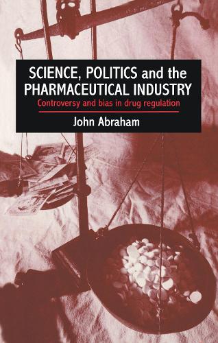 Science, Politics And The Pharmaceutical Industry: Controversy And Bias In Drug Regulation (Paperback)