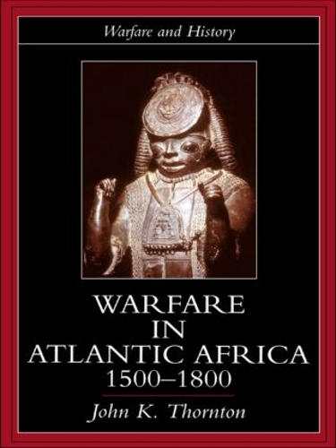 Warfare in Atlantic Africa, 1500-1800 - Warfare and History (Hardback)