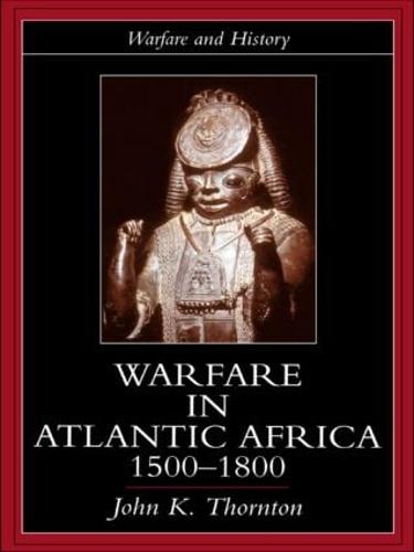 Warfare in Atlantic Africa, 1500-1800 - Warfare and History (Paperback)
