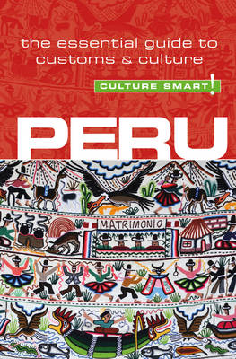 Peru - Culture Smart!: The Essential Guide to Customs & Culture - Culture Smart! (Paperback)