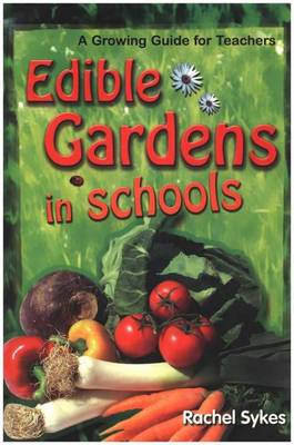 Edible Gardens in Schools: A Growing Guide for Teachers (Paperback)