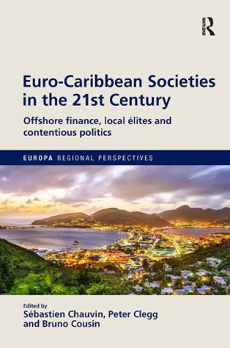 Euro-Caribbean Societies in the 21st Century: Offshore finance, local elites and contentious politics - Europa Regional Perspectives (Hardback)