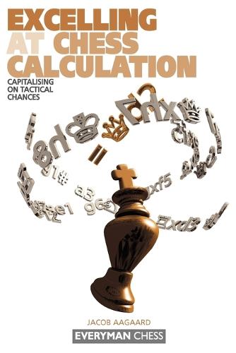 Excelling at Chess Calculation: Capitalising on Tactical Chances (Paperback)