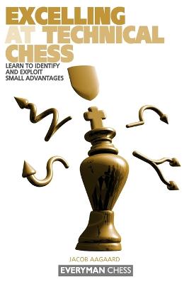 Excelling at Technical Chess: Learn to Identify and Exploit Small Advantages (Paperback)
